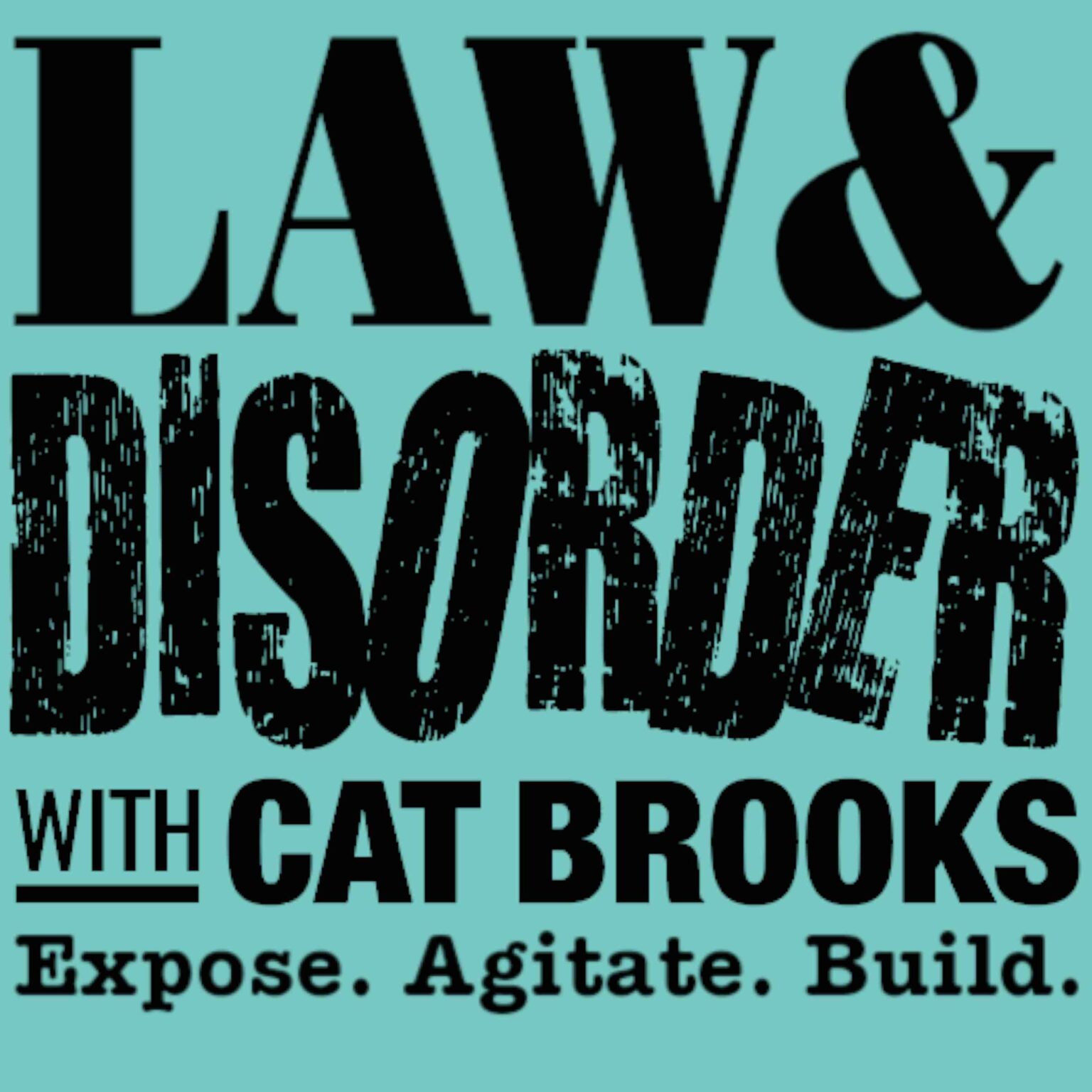 Law and Disorder with Cat Brooks. Expose. Agitate. Build.